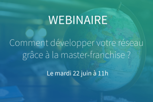 Webinaire 22/06/2020: Exporter votre concept grâce à la master-franchise